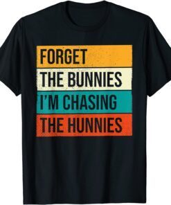 Forget The Bunnies I'm Chasing Hunnies ,Easter Egg Hunt Tee Shirt
