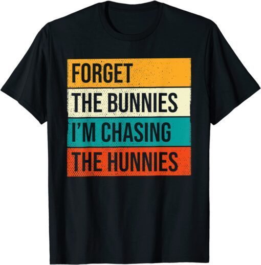 Forget The Bunnies I'm Chasing Hunnies ,Easter Egg Hunt Tee Shirt