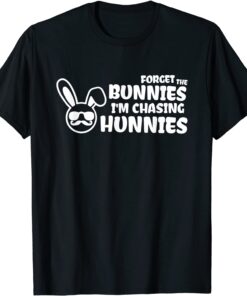 Forget The Bunnies I'm Chasing Hunnies Tee Shirt