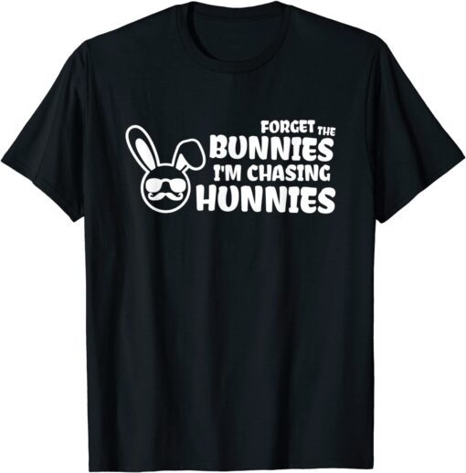 Forget The Bunnies I'm Chasing Hunnies Tee Shirt