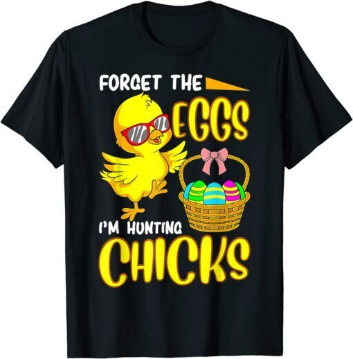 Forget The Eggs I'm Hunting Chicks Easter Tee Shirt