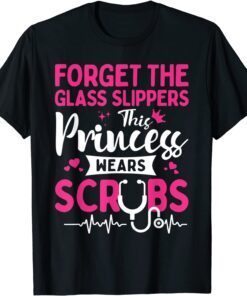 Forget The Glass Slippers This Princess Wears Scrubs Tee Shirt