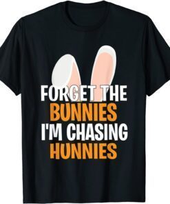 Forget the Bunnies I'm Chasing Hunnies Happy Easter Tee Shirt