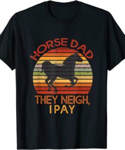 Funny Horse Costume Designs Horse Dad They Neigh I Pay Tee Shirt