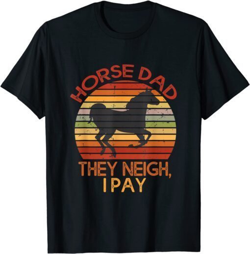 Funny Horse Costume Designs Horse Dad They Neigh I Pay Tee Shirt