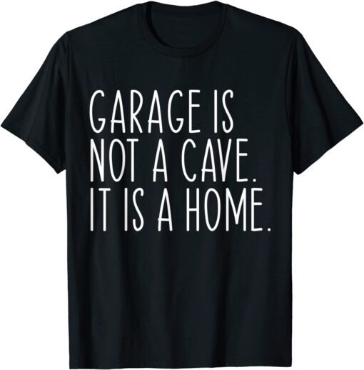 Garage Is Not A Cave It Is A Home Tee Shirt