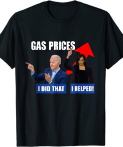 Gas Price Biden I Did That Harris I helped Biden Harris Meme Tee Shirt