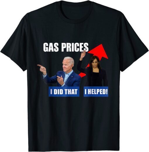 Gas Price Biden I Did That Harris I helped Biden Harris Meme Tee Shirt