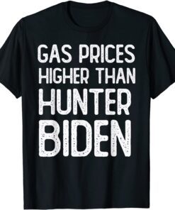 Gas Prices Are Higher Than Hunter Biden T-Shirt