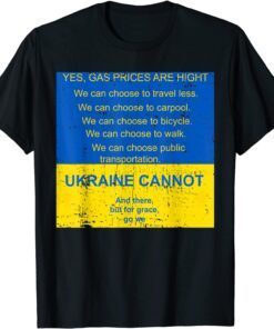 Gas Prices Are hight Ukraine Cannot and there but for grace T-Shirt