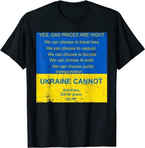 Gas Prices Are hight Ukraine Cannot and there but for grace T-Shirt