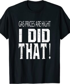 Gas Prices Gas Pump I Did That Biden Meme Tee Shirt