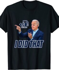 Gas Prices Gas Pump I Did That Joe Biden Meme Tee Shirt