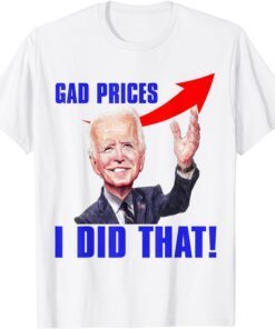 Gas Prices Meme Gas Pump I Did That Joe Biden Meme Tee Shirt
