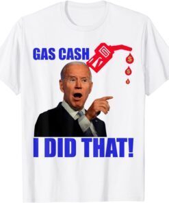 Gas Pump Gas Cash I Did That Joe Biden Meme Tee Shirt