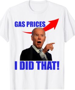 Gas Pump Gas Prices I Did That Joe Biden Meme Tee Shirt