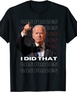 Gas Pump Gas Prices I Did That Joe Biden Tee Shirt