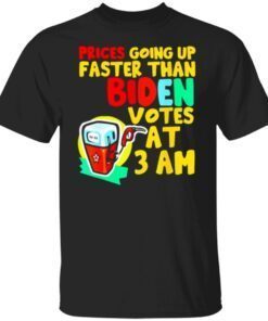 Gas Prices Are Going Up Fastert Than Biden Votes At 3 Am Meme Tee shirt
