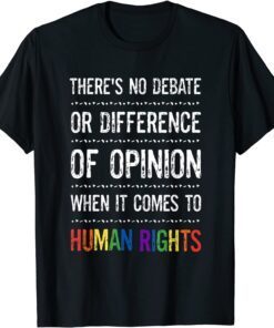 Gay Human Rights There's No Debate Or Opinion LGBTQ Equality Tee Shirt