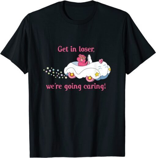 Get In Loser, We're Going Caring Bear Tee Shirt