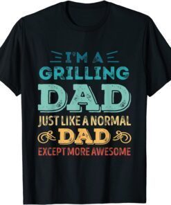 Grilling Dad Like A Normal Dad Except More Awesome Tee Shirt