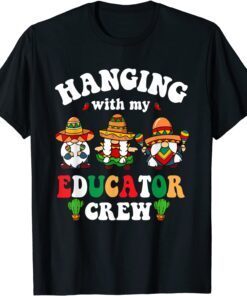 Hanging With My Educator Crew Gnome Cinco De Mayo Mexican Tee Shirt