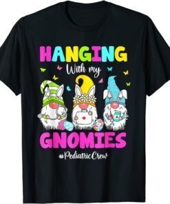 Hanging With My Gnomies Pediatric Nurse Easter Day 2022 T-Shirt