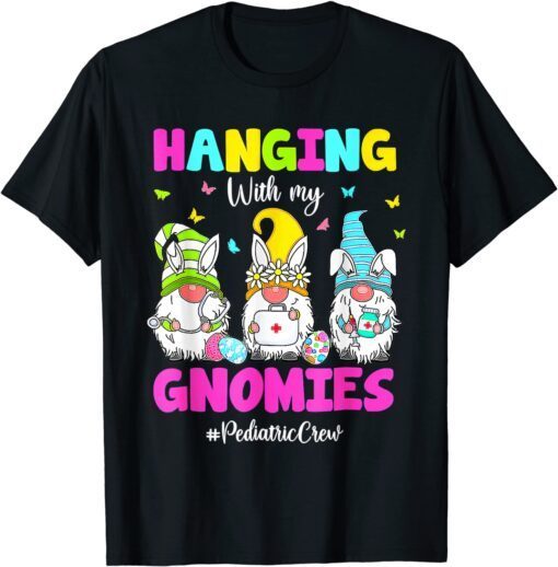 Hanging With My Gnomies Pediatric Nurse Easter Day 2022 T-Shirt