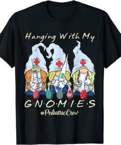 Hanging With My Gnomies Pediatric Nurse Easter Day Tee Shirt