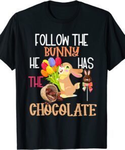 Happy Easter Follow The Bunny He Has Chocolate Tee Shirt