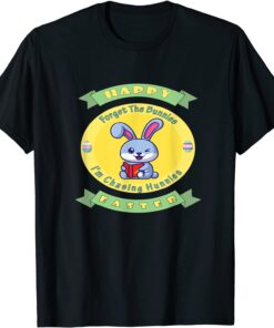 Happy Easter Forget the Bunnies I'm Chasing Hunnies T-Shirt