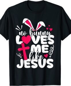 Happy Easter No Bunny Loves Me Like Jesus T-Shirt