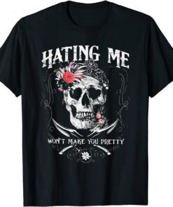 Hating me won't make you pretty skull Tee Shirt