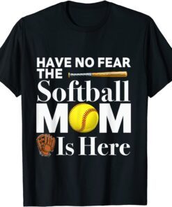 Have No Fear The Softball Mom Is Here Mother's Day Tee Shirt