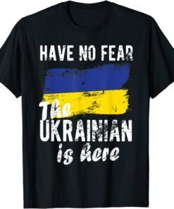 Have No Fear The Ukrainian Is Here I Stand With Ukraine Peace Ukraine Shirt