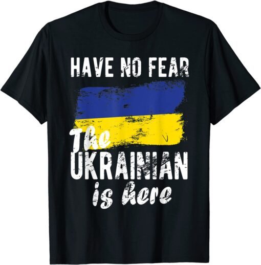 Have No Fear The Ukrainian Is Here I Stand With Ukraine Peace Ukraine Shirt