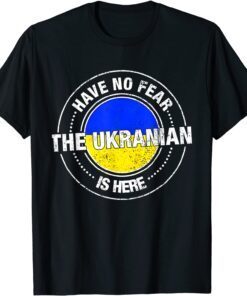 Have No Fear The Ukrainian Is Here Support Ukraine Love Ukraine Shirt