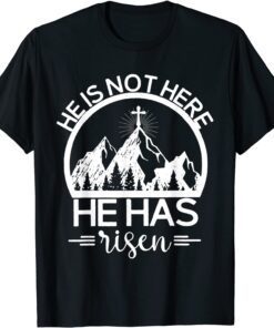 He Is Not Here He Has Risen, Cross, Mountain, Christian Tee Shirt