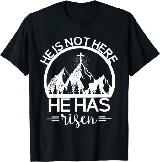 He Is Not Here He Has Risen, Cross, Mountain, Christian Tee Shirt