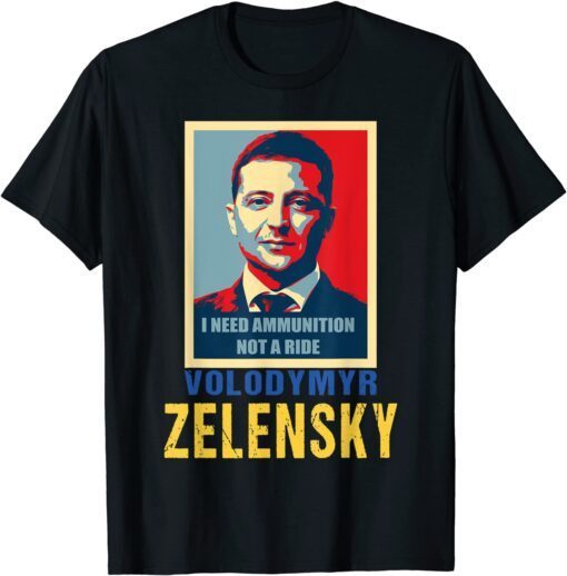 Hero Volodymyr Zelensky I Need Ammunition Not A Ride Ukraine Peace Ukraine T-Shirt