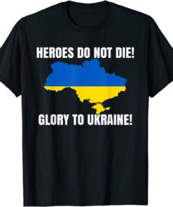 Heroes Do Not Die Glory To Ukraine We Stand With Ukraine Love Ukraine Shirt