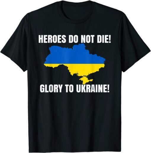 Heroes Do Not Die Glory To Ukraine We Stand With Ukraine Love Ukraine Shirt