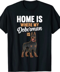 Home is where my Doberman is 2022 Shirt