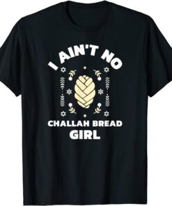 I Ain't No Challah Bread Girl - Jewish Shabbat Holiday T-Shirt