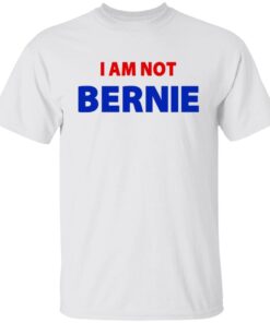 I Am Not Bernie Tee Shirt