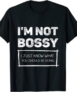 I Am Not Bossy I Just Know What You Should Be Doing Tee Shirt
