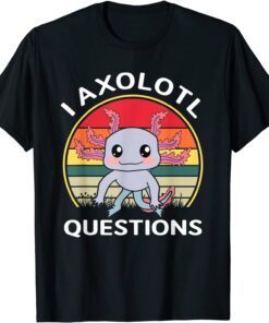 I Axolotl Questions Cute Axolotl Tee Shirt