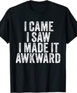 I Came I Saw I Made It Awkward Sarcastic Vintage Tee Shirt