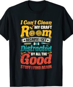 I Can't Clean My Craft Room Distracted Crafter Crafting Tee Shirt