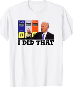 I Did That Joe Biden High Gas Prices Tee Shirt